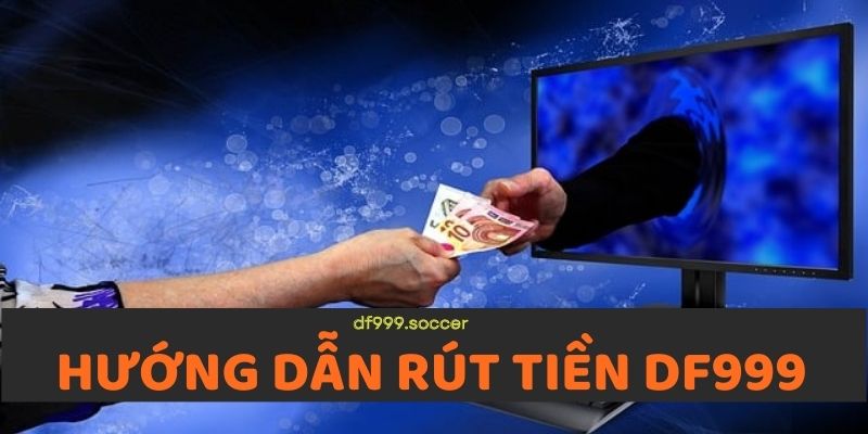 Hướng dẫn rút tiền DF999