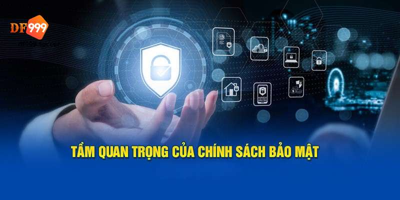 Tầm quan trọng chính sách bảo mật DF999 là ưu tiên hàng đầu 